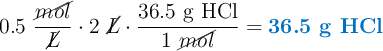 0.5\ \frac{\cancel{mol}}{\cancel{L}}\cdot 2\ \cancel{L}\cdot \frac{36.5\ \ce{g\ HCl}}{1\ \cancel{mol}} = \color[RGB]{0,112,192}{\textbf{36.5 g HCl}}