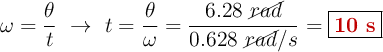 \omega = \frac{\theta}{t}\ \to\ t = \frac{\theta}{\omega} = \frac{6.28\ \cancel{rad}}{0.628\ \cancel{rad}/s} = \fbox{\color[RGB]{192,0,0}{\bf 10\ s}}