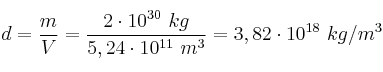 d = \frac{m}{V} = \frac{2\cdot 10^{30}\ kg}{5,24\cdot 10^{11}\ m^3} = 3,82\cdot 10^{18}\ kg/m^3