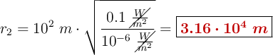 r_2 = 10^2\ m\cdot \sqrt{\frac{0.1\ \cancel{\frac{W}{m^2}}}{10^{-6}\ \cancel{\frac{W}{m^2}}}} = \fbox{\color[RGB]{192,0,0}{\bm{3.16\cdot 10^4\ m}}}