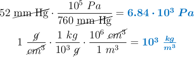 \left 52\ \cancel{\text{mm\ Hg}}\cdot \dfrac{10^5\ Pa}{760\ \cancel{\text{mm\ Hg}}} = {\color[RGB]{0,112,192}{\bm{6.84\cdot 10^3\ Pa}}} \atop 1\ \dfrac{\cancel{g}}{\cancel{cm^3}}\cdot \dfrac{1\ kg}{10^3\ \cancel{g}}\cdot \dfrac{10^6\ \cancel{cm^3}}{1\ m^3} = {\color[RGB]{0,112,192}{\bm{10^3\ \frac{kg}{m^3}}}} \right