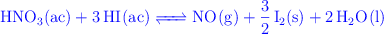 \color{blue}{\ce{HNO3(ac) + 3HI(ac) <=> NO(g) + 3/2I2(s) + 2H2O(l)}}