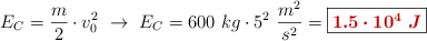 E_C = \frac{m}{2}\cdot v_0^2\ \to\ E_C = 600\ kg\cdot 5^2\ \frac{m^2}{s^2} = \fbox{\color[RGB]{192,0,0}{\bm{1.5\cdot 10^4\ J}}}