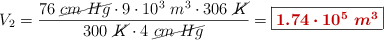 V_2 = \frac{76\ \cancel{cm\ Hg}\cdot 9\cdot 10^3\ m^3\cdot 306\ \cancel{K}}{300\ \cancel{K}\cdot 4\ \cancel{cm\ Hg}} = \fbox{\color[RGB]{192,0,0}{\bm{1.74\cdot 10^5\ m^3}}}