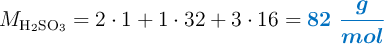 M_{\ce{H2SO3}} = 2\cdot 1 + 1\cdot 32 + 3\cdot 16 = \color[RGB]{0,112,192}{\bm{82\ \frac{g}{mol}}}