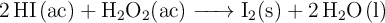 \ce{2HI(ac) + H2O2(ac) -> I2(s) + 2H2O(l)}