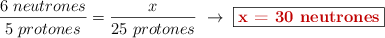 \frac{6\ neutrones}{5\ protones} = \frac{x}{25\ protones}\ \to\ \fbox{\color[RGB]{192,0,0}{\bf x = 30\ neutrones}}
