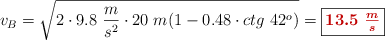 v_B = \sqrt{2\cdot 9.8\ \frac{m}{s^2}\cdot 20\ m(1 - 0.48\cdot ctg\ 42^o)} = \fbox{\color[RGB]{192,0,0}{\bm{13.5\ \frac{m}{s}}}}