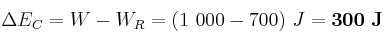 \Delta E_C = W - W_R = (1\ 000 - 700)\ J = \bf 300\ J