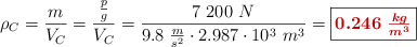 \rho_C = \frac{m}{V_C} = \frac{\frac{p}{g}}{V_C} = \frac{7\ 200\ N}{9.8\ \frac{m}{s^2}\cdot 2.987\cdot 10^3\ m^3} = \fbox{\color[RGB]{192,0,0}{\bm{0.246\ \frac{kg}{m^3}}}}
