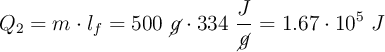 Q_2 = m\cdot l_f = 500\ \cancel{g}\cdot 334\ \frac{J}{\cancel{g}} = 1.67\cdot 10^5\ J