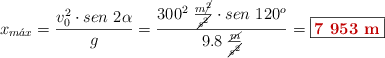 x_{m\acute{a}x} = \frac{v_0^2\cdot sen\ 2\alpha}{g} = \frac{300^2\ \frac{m\cancel{^2}}{\cancel{s^2}}\cdot sen\ 120^o}{9.8\ \frac{\cancel{m}}{\cancel{s^2}}} = \fbox{\color[RGB]{192,0,0}{\bf 7\ 953\ m}}
