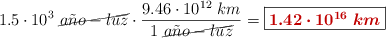 1.5\cdot 10^3\ \cancel{a\tilde{n}o-luz}\cdot \frac{9.46\cdot 10^{12}\ km}{1\ \cancel{a\tilde{n}o-luz}} = \fbox{\color[RGB]{192,0,0}{\bm{1.42\cdot 10^{16}\ km}}}