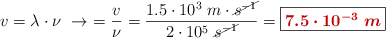 v = \lambda\cdot \nu\ \to\ \lamdba = \frac{v}{\nu} = \frac{1.5\cdot 10^3\ m\cdot \cancel{s^{-1}}}{2\cdot 10^5\ \cancel{s^{-1}}} = \fbox{\color[RGB]{192,0,0}{\bm{7.5\cdot 10^{-3}\ m}}}