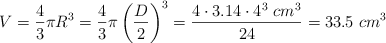 V = \frac{4}{3}\pi R^3 = \frac{4}{3}\pi \left(\frac{D}{2}\right)^3 = \frac{4\cdot 3.14\cdot 4^3\ cm^3}{24} = 33.5\ cm^3