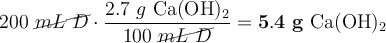 200\ \cancel{mL\ D}\cdot \frac{2.7\ g\ \ce{Ca(OH)2}}{100\ \cancel{mL\ D}} = \bf 5.4\ g\ \ce{Ca(OH)2}