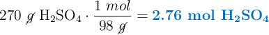 270\ \cancel{g}\ \ce{H2SO4}\cdot \frac{1\ mol}{98\ \cancel{g}} = \color[RGB]{0,112,192}{\textbf{2.76\ \ce{mol\ H2SO4}}}