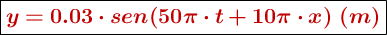 \fbox{\color[RGB]{192,0,0}{\bm{y = 0.03\cdot sen(50\pi\cdot t + 10\pi\cdot x)\ (m)}}}