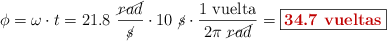 \phi = \omega\cdot t = 21.8\ \frac{\cancel{rad}}{\cancel{s}}\cdot 10\ \cancel{s}\cdot \frac{1\ \text{vuelta}}{2\pi\ \cancel{rad}} = \fbox{\color[RGB]{192,0,0}{\textbf{34.7\ \text{vueltas}}}}