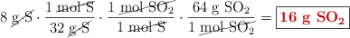 8\ \cancel{\ce{g\ S}}\cdot \frac{1\ \cancel{\ce{mol\ S}}}{32\ \cancel{\ce{g\ S}}}\cdot \frac{1\ \cancel{\ce{mol\ SO2}}}{1\ \cancel{\ce{mol\ S}}}\cdot \frac{64\ \ce{g\ SO2}}{1\ \cancel{\ce{mol\ SO2}}} = \fbox{\color[RGB]{192,0,0}{\textbf{16\ \ce{g\ SO2}}}}
