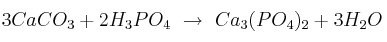 3CaCO_3 + 2H_3PO_4\ \to\ Ca_3(PO_4)_2 + 3H_2O