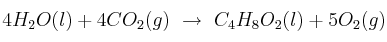 4H_2O(l) + 4CO_2(g)\ \to\ C_4H_8O_2(l) + 5O_2(g)
