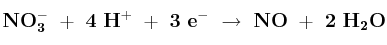\bf NO_3^-\ +\ 4\ H^+\ +\ 3\ e^-\ \to\ NO\ +\ 2\ H_2O