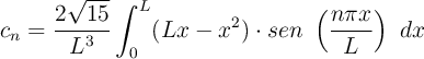 c_n = \frac{2 \sqrt{15}}{L^3} \int_{0}^{L} (Lx - x^2)\cdot sen\ \left( \frac{n \pi x}{L} \right)\ dx