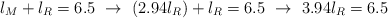 l_M + l_R = 6.5\ \to\ (2.94l_R) + l_R = 6.5\ \to\ 3.94l_R = 6.5