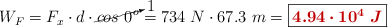W_F = F_x\cdot d\cdot \cancelto{1}{cos\ 0^o} = 734\ N\cdot 67.3\ m = \fbox{\color[RGB]{192,0,0}{\bm{4.94\cdot 10^4\ J}}}