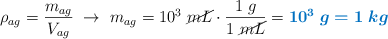 \rho_{ag} = \frac{m_{ag}}{V_{ag}}\ \to\ m_{ag} = 10^3\ \cancel{mL}\cdot \frac{1\ g}{1\ \cancel{mL}} = \color[RGB]{0,112,192}{\bm{10^3\ g = 1\ kg}}