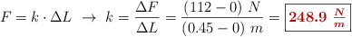 F = k\cdot \Delta L\ \to\ k = \frac{\Delta F}{\Delta L} = \frac{(112 - 0)\ N}{(0.45 - 0)\ m} = \fbox{\color[RGB]{192,0,0}{\bm{248.9\ \frac{N}{m}}}}