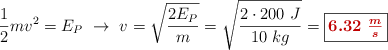 \frac{1}{2}mv^2 = E_P\ \to\ v = \sqrt{\frac{2E_P}{m}} = \sqrt{\frac{2\cdot 200\ J}{10\ kg}} = \fbox{\color[RGB]{192,0,0}{\bm{6.32\ \frac{m}{s}}}}