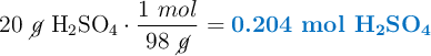 20\ \cancel{g}\ \ce{H_2SO_4}\cdot \frac{1\ mol}{98\ \cancel{g}} = \color[RGB]{0,112,192}{\textbf{0.204 mol \ce{H_2SO_4}}}