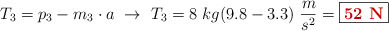 T_3 = p_3 - m_3\cdot a\ \to\ T_3 = 8\ kg(9.8 - 3.3)\ \frac{m}{s^2} = \fbox{\color[RGB]{192,0,0}{\bf 52\ N}}