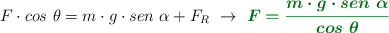 F\cdot cos\ \theta = m\cdot g\cdot sen\ \alpha + F_R\ \to\ \color[RGB]{2,112,20}{\bm{F = \frac{m\cdot g\cdot sen\ \alpha}{cos\ \theta}}}