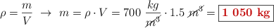 \rho = \frac{m}{V}\ \to\ m = \rho\cdot V = 700\ \frac{kg}{\cancel{m^3}}\cdot 1.5\ \cancel{m^3} = \fbox{\color[RGB]{192,0,0}{\bf 1\ 050\ kg}}