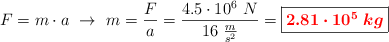 F = m\cdot a\ \to\ m = \frac{F}{a} = \frac{4.5\cdot 10^6\ N}{16\ \frac{m}{s^2}} = \fbox{\color{red}{\bm{2.81\cdot 10^5\ kg}}}