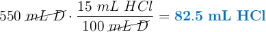 550\ \cancel{mL\ D}\cdot \frac{15\ mL\ HCl}{100\ \cancel{mL\ D}} = \color[RGB]{0,112,192}{\bf 82.5\ mL\ HCl}