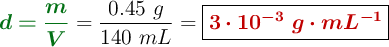 {\color[RGB]{2,112,20}{\bm{d = \frac{m}{V}}}} = \frac{0.45\ g}{140\ mL} = \fbox{\color[RGB]{192,0,0}{\bm{3\cdot 10^{-3}\ g\cdot mL^{-1}}}}