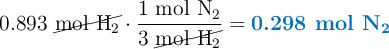 0.893\ \cancel{\text{mol}\ \ce{H2}}\cdot \frac{1\ \text{mol}\ \ce{N2}}{3\ \cancel{\text{mol}\ \ce{H2}}} = \color[RGB]{0,112,192}{\textbf{0.298 mol \ce{N2}}}