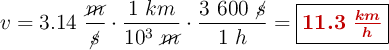 v = 3.14\ \frac{\cancel{m}}{\cancel{s}}\cdot \frac{1\ km}{10^3\ \cancel{m}}\cdot \frac{3\ 600\ \cancel{s}}{1\ h} = \fbox{\color[RGB]{192,0,0}{\bm{11.3\ \frac{km}{h}}}}