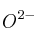 O^{2-}