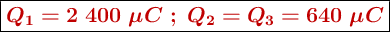\fbox{\color[RGB]{192,0,0}{\bm{Q_1 = 2\ 400\ \mu C\ ;\ Q_2 = Q_3 = 640\ \mu C}}}