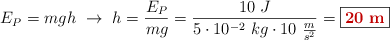 E_P = mgh\ \to\ h = \frac{E_P}{mg} = \frac{10\ J}{5\cdot 10^{-2}\ kg\cdot 10\ \frac{m}{s^2}} = \fbox{\color[RGB]{192,0,0}{\bf 20\ m}}
