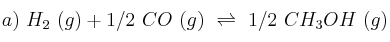 a)\ H_2\ (g) + 1/2\ CO\ (g)\ \rightleftharpoons\ 1/2\ CH_3OH\ (g)