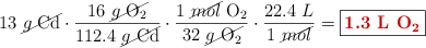 13\ \cancel{g\ \ce{Cd}}\cdot \frac{16\ \cancel{g\ \ce{O2}}}{112.4\ \cancel{g\ \ce{Cd}}}\cdot \frac{1\ \cancel{mol}\ \ce{O2}}{32\ \cancel{g\ \ce{O2}}}\cdot \frac{22.4\ L}{1\ \cancel{mol}} = \fbox{\color[RGB]{192,0,0}{\bf 1.3\ L\ \ce{O2}}}}