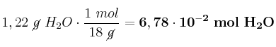 1,22\ \cancel{g}\ H_2O\cdot \frac{1\ mol}{18\ \cancel{g}} = \bf 6,78\cdot 10^{-2}\ mol\ H_2O