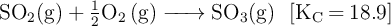 \ce{SO2(g) + \textstyle{1\over 2}O2 (g) -> SO3(g)}\ \  [\ce{K_C = 18.9}]
