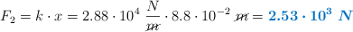 F_2 = k\cdot x = 2.88\cdot 10^4\ \frac{N}{\cancel{m}}\cdot 8.8\cdot 10^{-2}\ \cancel{m} = \color[RGB]{0,112,192}{\bm{2.53\cdot 10^3\ N}}